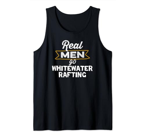 Funny Rafting Lover Real Men Go Whitewater Rafting Tank Top