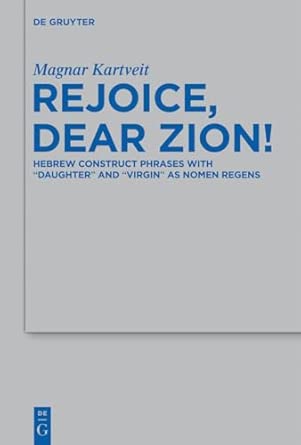 Rejoice, Dear Zion!: Hebrew Construct Phrases with "Daughter" and "Virgin" as Nomen Regens: 447 book cover