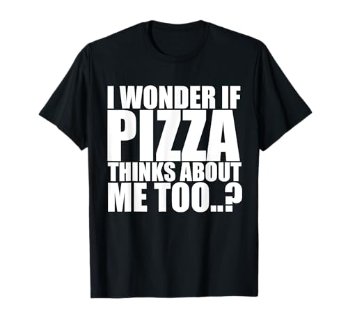 Camiseta I Wonder If Pizza Thinks About Me Too Camiseta