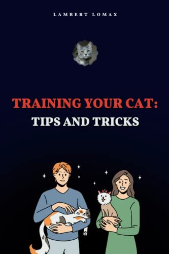 Training Your Cat: Tips and Tricks: Master the Art of