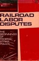 Railroad labor disputes;: The beginnings of Federal strike policy B0006BQBW4 Book Cover