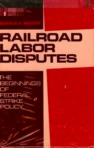 Railroad labor disputes;: The beginnings of Federal strike policy