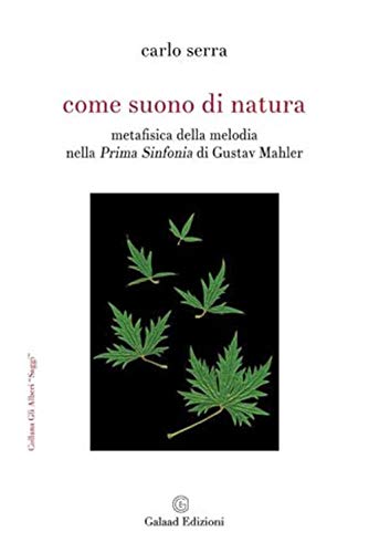 Come suono di natura. Metafisica della melodia nella Prima Sinfonia di Gustav Mahler (Gli alberi. Saggi)