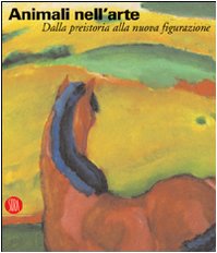 Animali nell'arte. Dalla preistoria alla nuova figurazione. Ediz. illustrata