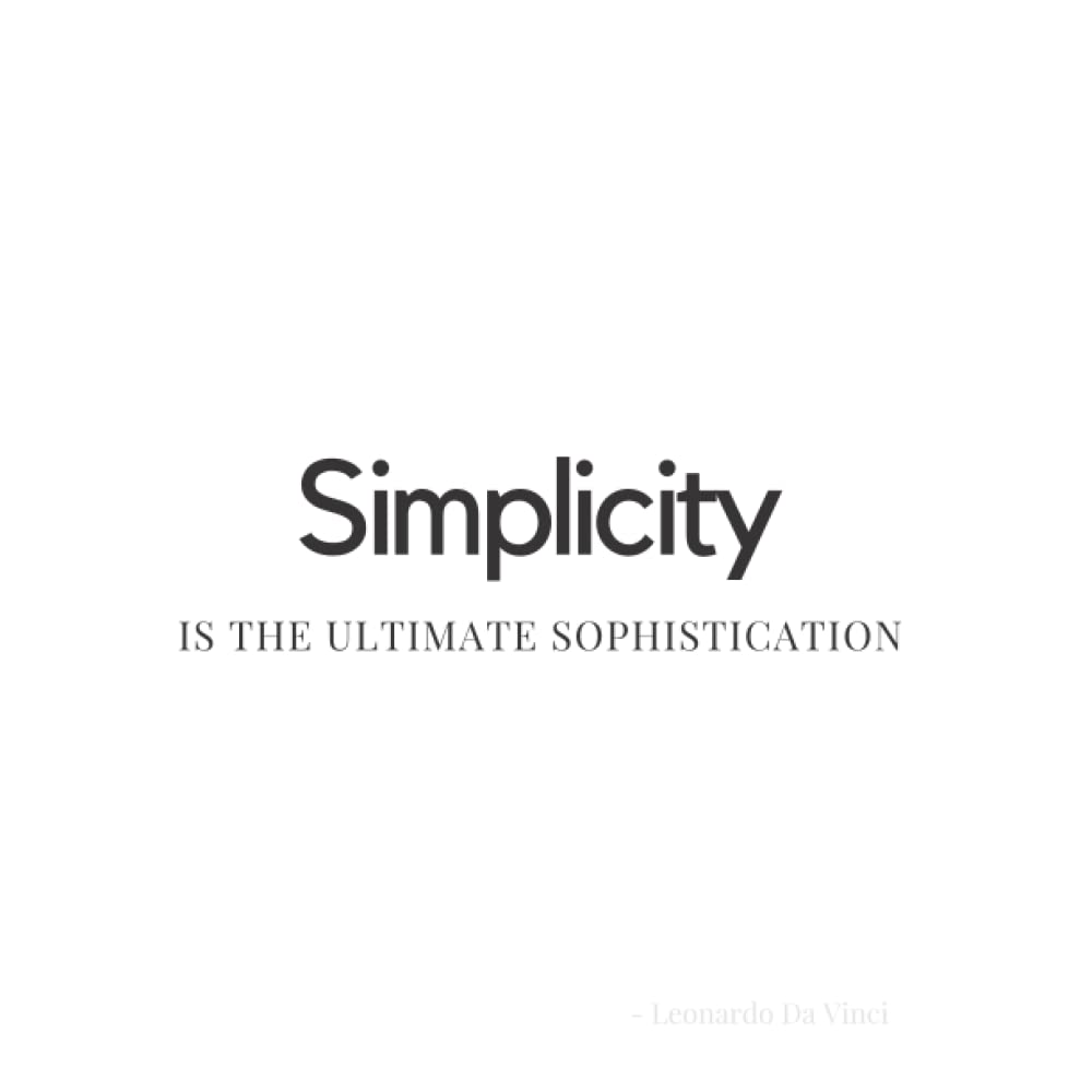 Simplicity is the Ultimate Sophistication - Leonardo Da Vinci