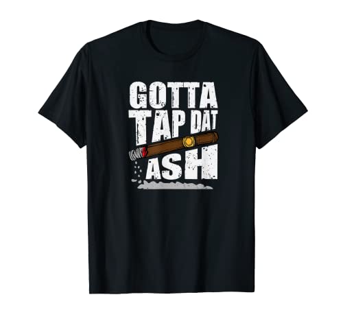 Cigars Gotta Tap Dat Ash es divertido Camiseta