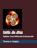 Celtic Jiu Jitsu: Self- Defence Syllabus from White Belt to Brown Belt