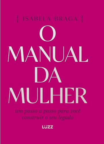 O manual da mulher: Um passo a passo para você construir o seu le...