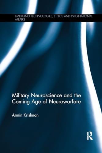 Military Neuroscience and the Coming Age of Neurowarfare (Emerging Technologies, Ethics and International Affairs)