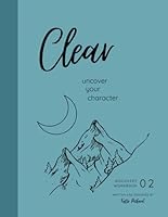 Clear: Uncover Your Character: Workbook 2 of 3 (Discovery Workbooks: Align, Clear, Traverse) B0CR68L977 Book Cover