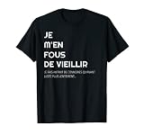 Je M'en Fous De Vieillir Je Fais Autant Conneries Qu'avant T-Shirt