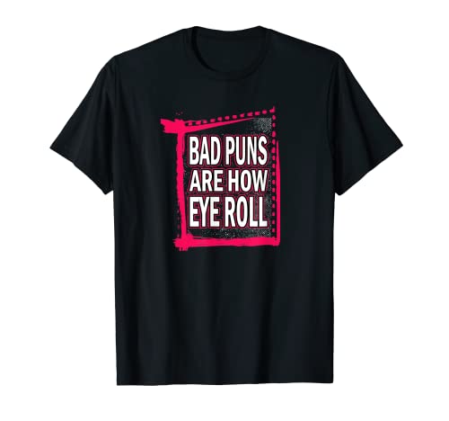 Camiseta de Bad Puns Are How Eye Roll Funny Dad Camiseta