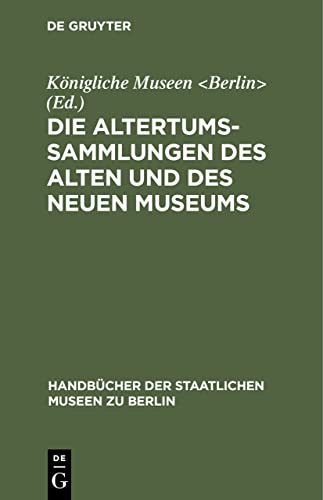 Die Altertums-Sammlungen des Alten und des Neuen Museums (Handbücher der Staatlichen Museen zu Berlin) (German Edition)