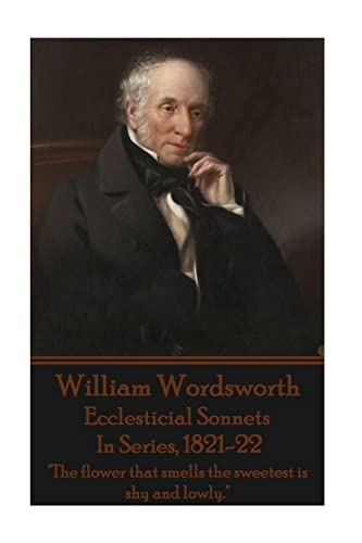 William Wordsworth - Ecclesticial Sonnets, In Series, 1821-22: "The flower that smells the sweetest is shy and lowly."