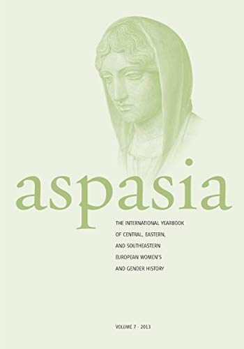 Aspasia 2013: The International Yearbook of Central, Eastern, and Southeastern European Women's and Gender History: Volume 7: The International ... European Women's and Gender History