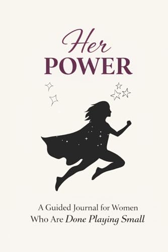 Her Power: A Guided Journal for Women who are Done Playing Small