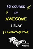  Of Course I\'m Awesome I Play Flamenco guitar Instrument Notebook: Perfect music Lovers Gift, large lined journal Notebook instrument with Positive ... guitar Music Notebook 6X9, 120 pages