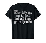 She told me go to hell but all dogs go to heaven t