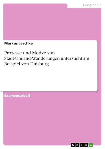 Prozesse und Motive von Stadt-Umland-Wanderungen untersucht am Beispiel von Duisburg