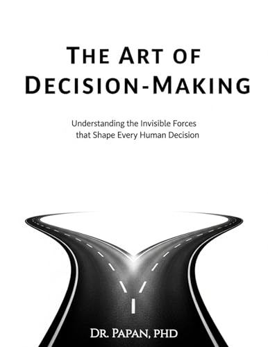The Art of Decision-Making: Understanding the Invisible Forces that Shape