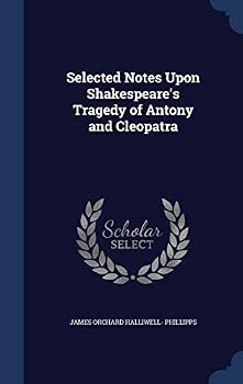 Selected Notes Upon Shakespeare's Tragedy Of Antony And Cleopatra