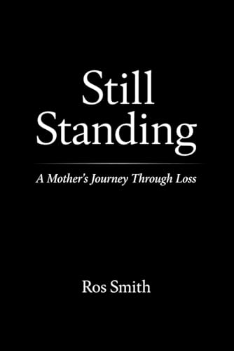 Still Standing: A Mother’s Journey Through Loss