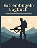 Extrembügeln Logbuch: Abenteuer planen, Touren festhalten, Ausrüstung organisieren, Erinnerungen dokumentieren