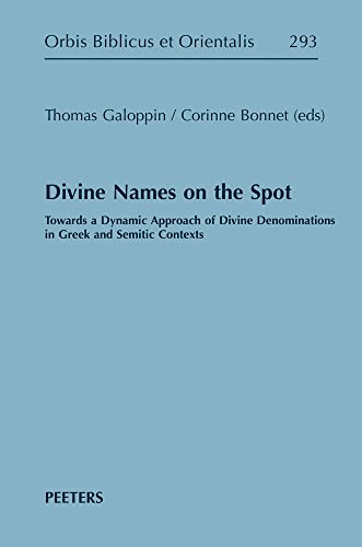 Divine Names on the Spot: Towards a Dynamic Approach of Divine Denominations in Greek and Semitic Contexts (Orbis Biblicus Et Orientalis, 293)