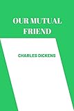 OUR MUTUAL FRIEND by charles dickens