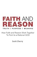 Faith And Reason: How Faith and Reason Work Together to Point to a Rational GOD 1086624513 Book Cover