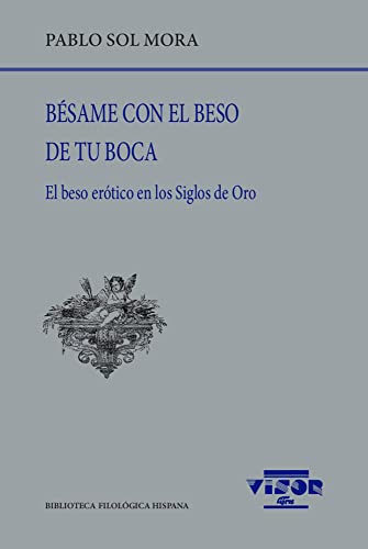 Bésame con el beso de tu boca: El beso erótico en los Siglos de Oro: 257 (Biblioteca Filológica Hispana)