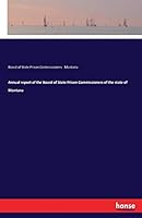 Annual report of the Board of State Prison Commissioners of the state of Montana 3744789586 Book Cover