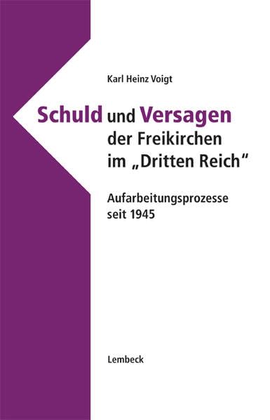 Schuld und Versagen der Freikirchen im "Dritten Reich": Aufarbeitungsprozesse seit 1945. Einführung und Dokumentation