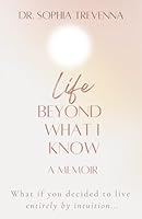 Life Beyond What I Know: What if you decided to live entirely by intuition... (Books to Inspire the Soul) 1961712008 Book Cover