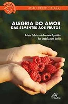 Alegria do amor: Das sementes aos frutos: Roteiro de leitura da Exortação Apostólica Pós-sinodal Amo