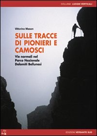 Sulle tracce di pionieri e camosci. Vie normali nel Parco Nazionale Dolomiti Bellunesi