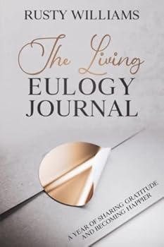 Paperback The Living Eulogy Journal: A Year of Sharing Gratitude and Becoming Happier Book