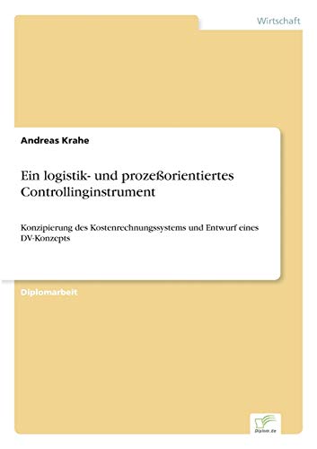 Ein logistik- und prozeßorientiertes Controllinginstrument: Konzipierung des Kostenrechnungssystems und Entwurf eines DV-Konzepts (German Edition)
