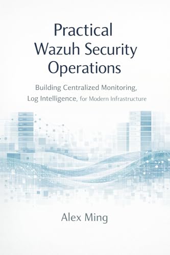 Practical Wazuh Operations: Building Centralized Monitoring, Log ...