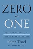 Zero to One: Notes on Startups, or How to Build the Future