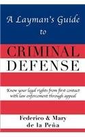  A Layman\'s Guide To Criminal Defense by Federico A. de la Pe??a (2012-08-01)