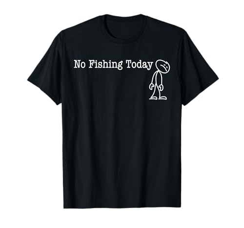 No Fishing Today Fun Humor for Fishing lover humor T-Shirt