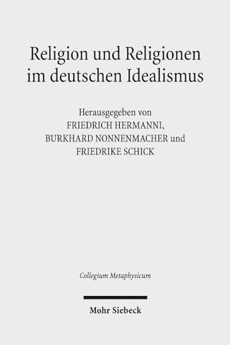 Religion Und Religionen Im Deutschen Idealismus: Schleiermacher - Hegel - Schelling (Collegium Metaphysicum) (German Edition)