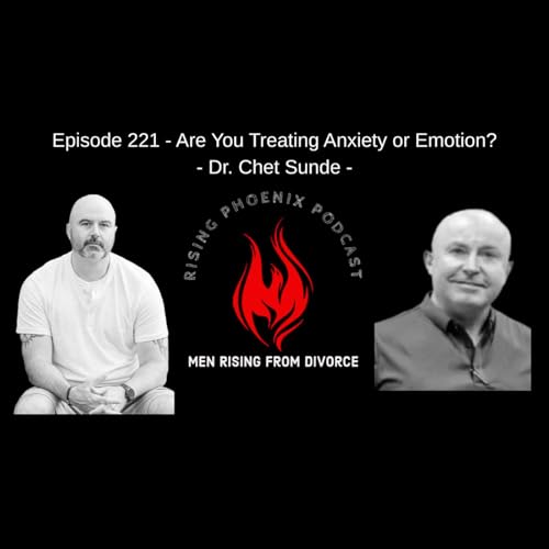 Episode 221 - Are You Treating Anxiety or Emotion? - Dr. Chet Sunde