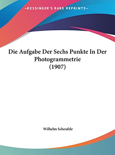 Die Aufgabe Der Sechs Punkte In Der Photogrammetrie (1907) (English and German Edition)