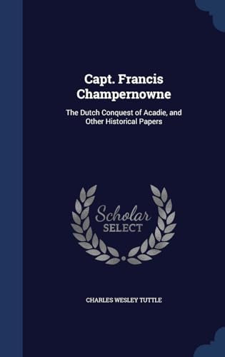 Capt. Francis Champernowne: The Dutch Conquest ... 1296959856 Book Cover
