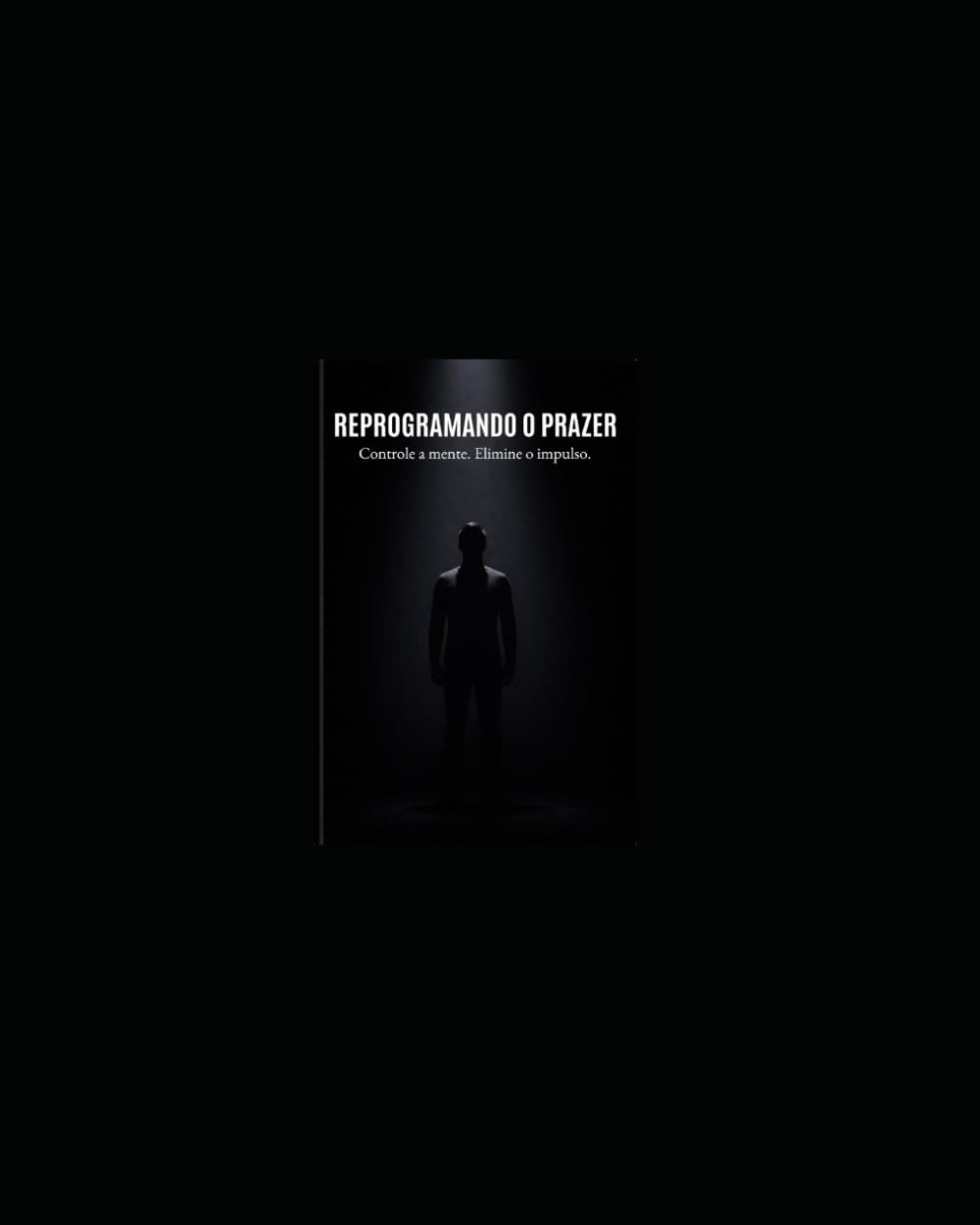 Reprogramando o Prazer: A Jornada de Reconstrução Mental para Libertar-se da Pornografia e da Masturbação Compulsiva