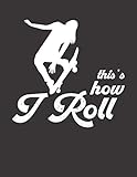 Skater Trainingsbuch: für alle Skateboarder ♦ über 100 Seiten Vorlagen für deine Trainingstage und Tricks ♦ großzügiges A4+ Format ♦ Motiv: This is how I roll 11