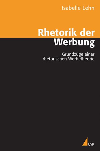Rhetorik der Werbung: Grundzüge einer rhetorischen Werbetheorie