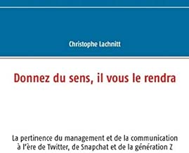 Download Donnez du sens, il vous le rendra : La pertinence du management et de la communication à l'ère de Twitter, de Snapchat et de la génération Z PDF
